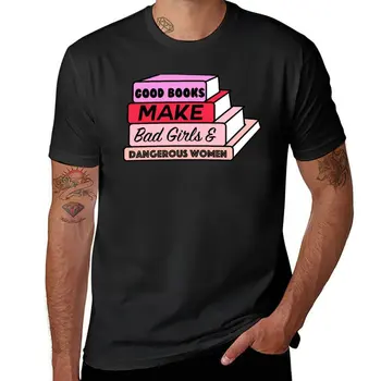 Нова тениска Good Books Make Bad Girls & Dangerous за жени, летен топ, тениски по поръчка, бързосъхнеща тениска, прости тениски за мъже